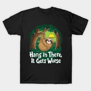 Hang In There It Gets Worse. T-Shirt